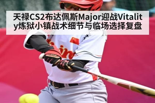 天禄CS2布达佩斯Major迎战Vitality炼狱小镇战术细节与临场选择复盘